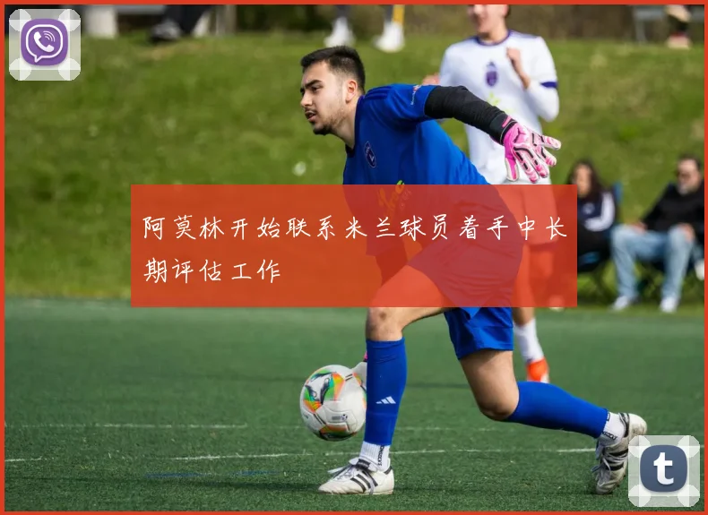 阿莫林开始联系米兰球员着手中长期评估工作