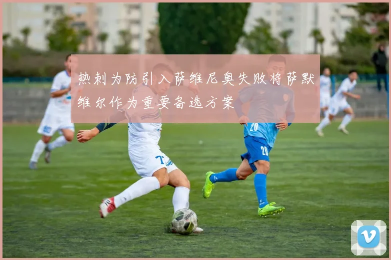 热刺为防引入萨维尼奥失败将萨默维尔作为重要备选方案