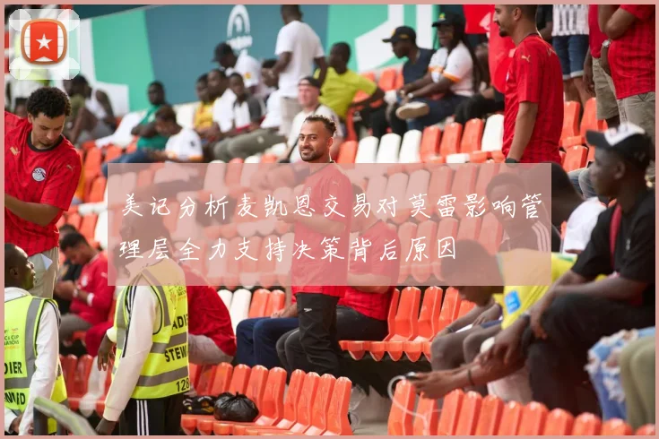 美记分析麦凯恩交易对莫雷影响管理层全力支持决策背后原因